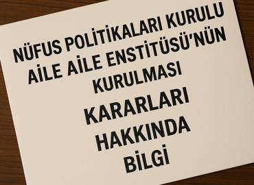 Nüfus Politikaları Kurulu ile Aile Enstitüsü’nün Kurulması  Kararları