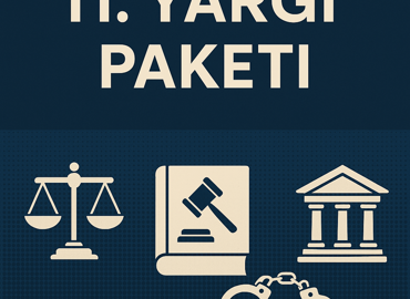 11. Yargı Paketi ile Gelen Yeni Düzenlemeler: 2025 Güncel Hukuki Analiz